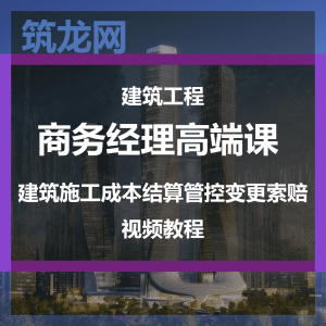 建筑工程商务经理高端课 <br>建筑施工成本结算管控变更索赔视频教程